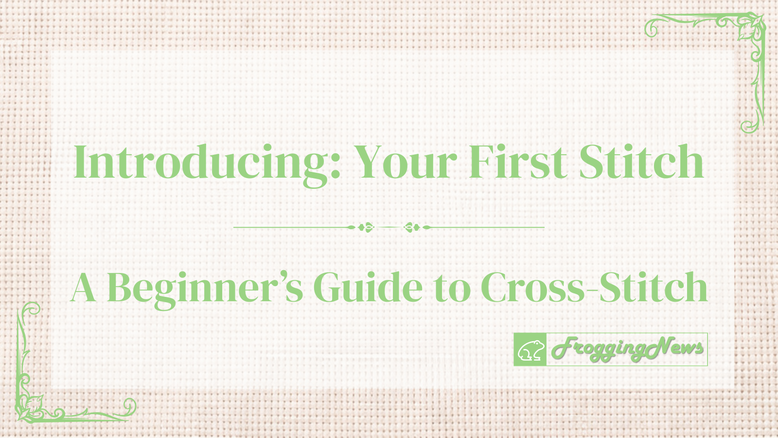 Introducing: Your First Stitch — A Beginner’s Guide to Cross-Stitch