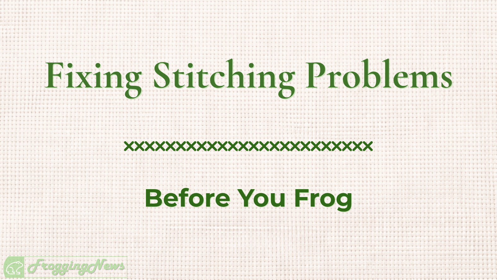 Common Cross-Stitch Problems (and How to Fix Them Before You Frog)