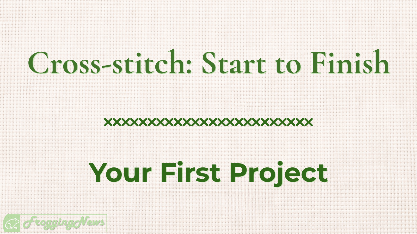 Recap: Your First Cross-Stitch Project Start to Finish