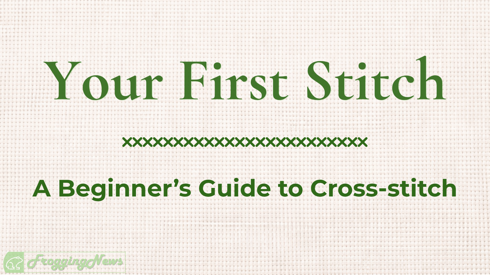 Introducing: Your First Stitch — A Beginner’s Guide to Cross-Stitch