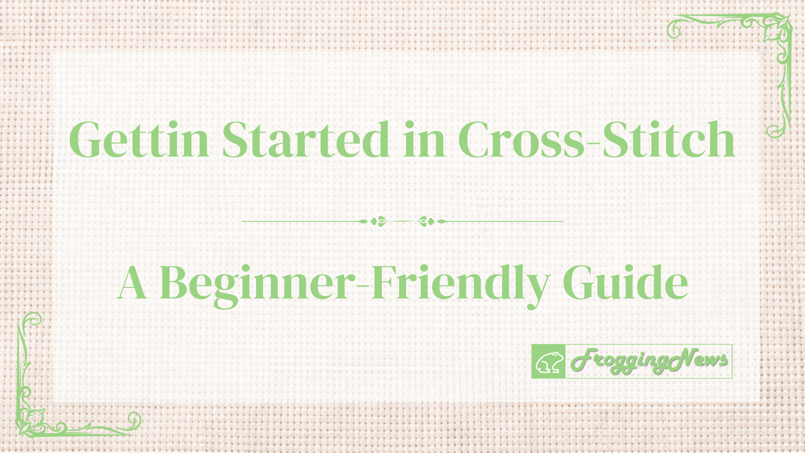 Getting Started in Cross-Stitch: A Beginner-Friendly Guide