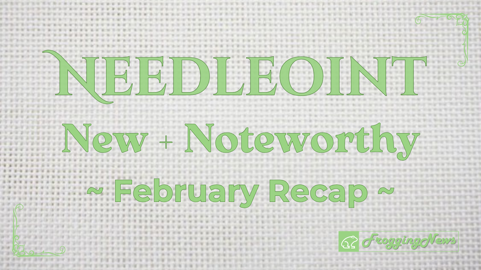 Needlepoint News Recap: February 2026